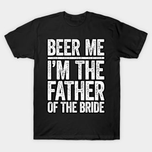 Beer Me I'M The Father Of The Bride Wedding T-Shirt